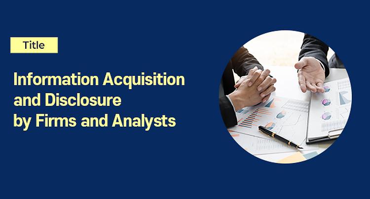 [SKK GSB Research Seminar] Information Acquisition and Disclosure by Firms and Analysts